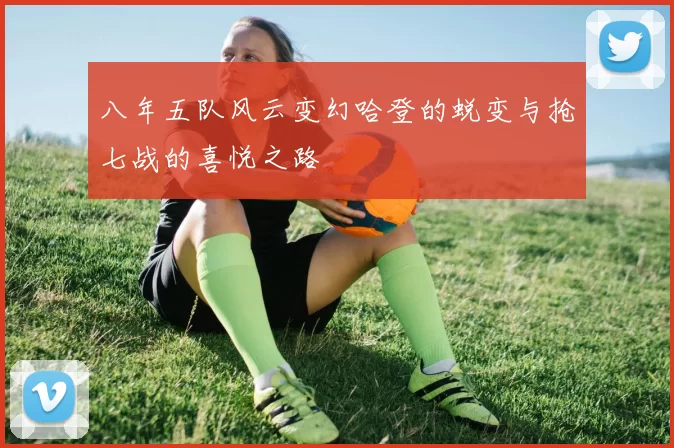 八年五队风云变幻哈登的蜕变与抢七战的喜悦之路