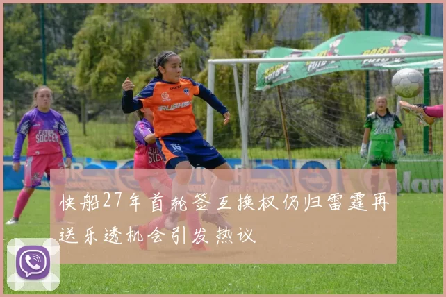快船27年首轮签互换权仍归雷霆再送乐透机会引发热议